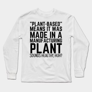 Plant Based Means It's Made In A Manufacturing Plant Long Sleeve T-Shirt